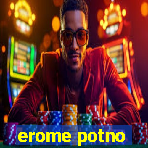 erome potno